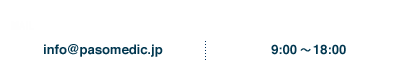 メールでのお問い合わせ:info@pasomedic.jp、FAX:059-350-1711、受付時間9:30〜20:00、24時間受付
